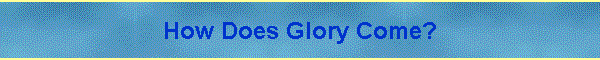 How Does Glory Come?