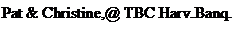 Text Box: Pat & Christine,@ TBC Harv.Banq.
